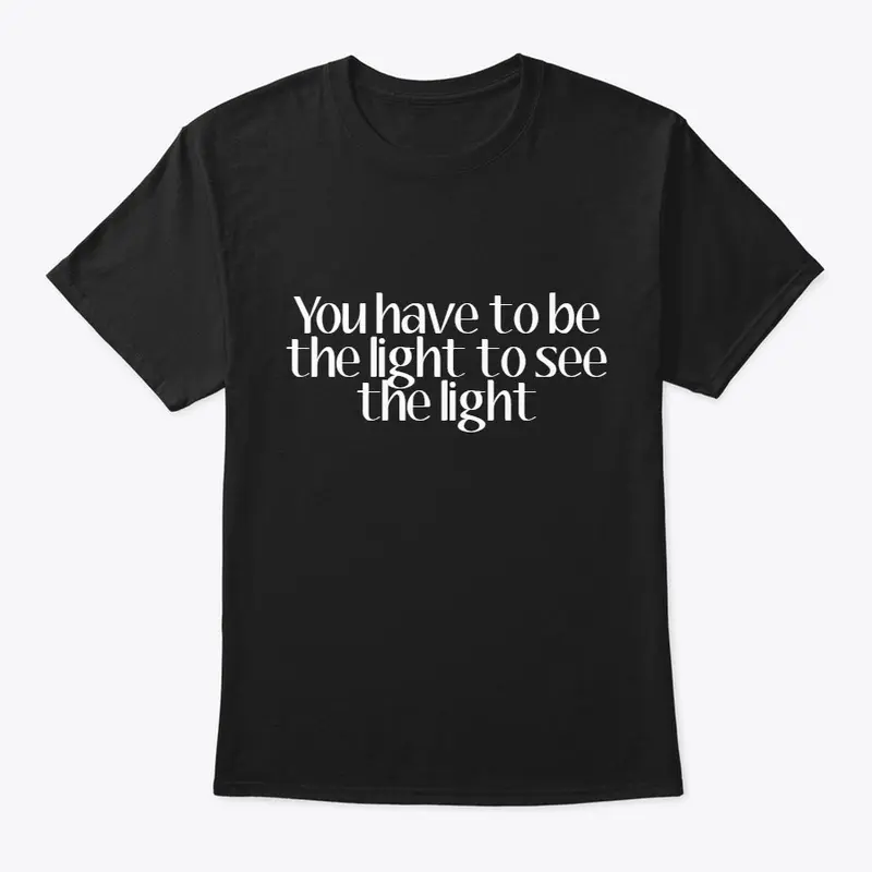 You have to be the light 